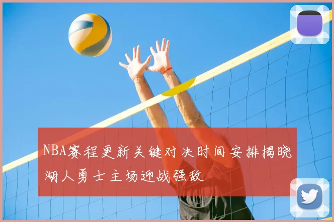 NBA赛程更新关键对决时间安排揭晓湖人勇士主场迎战强敌