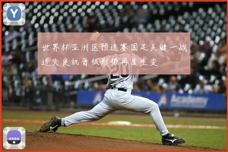 世界杯亚洲区预选赛国足关键一战连失良机晋级形势再度生变