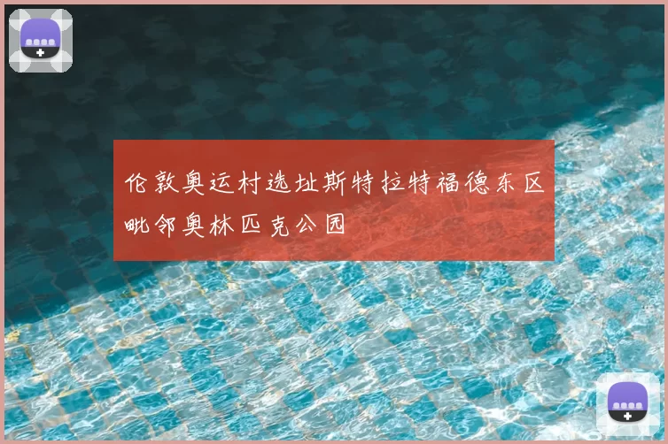 伦敦奥运村选址斯特拉特福德东区毗邻奥林匹克公园