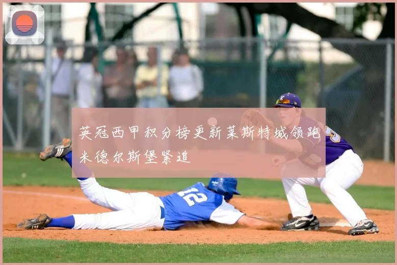 英冠西甲积分榜更新莱斯特城领跑米德尔斯堡紧追