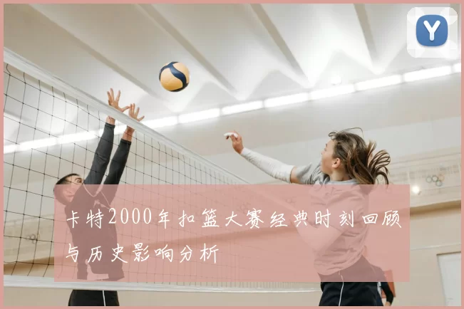 卡特2000年扣篮大赛经典时刻回顾与历史影响分析
